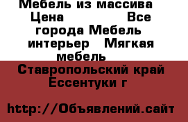 Мебель из массива › Цена ­ 100 000 - Все города Мебель, интерьер » Мягкая мебель   . Ставропольский край,Ессентуки г.